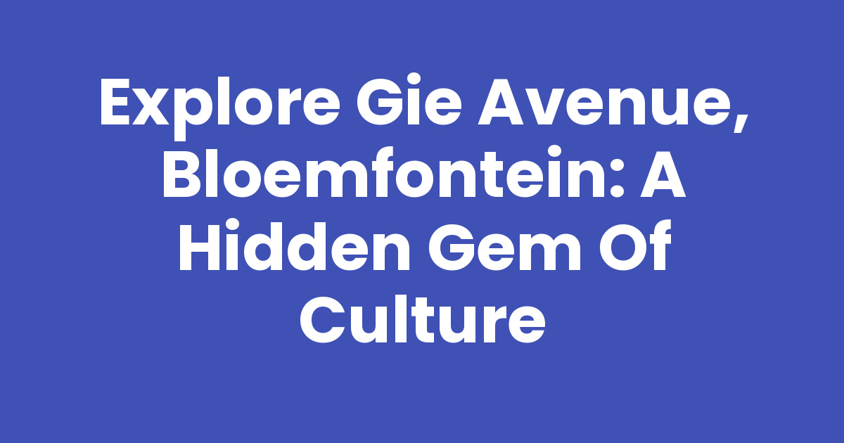 Explore Gie Avenue, Bloemfontein: A Hidden Gem of Culture