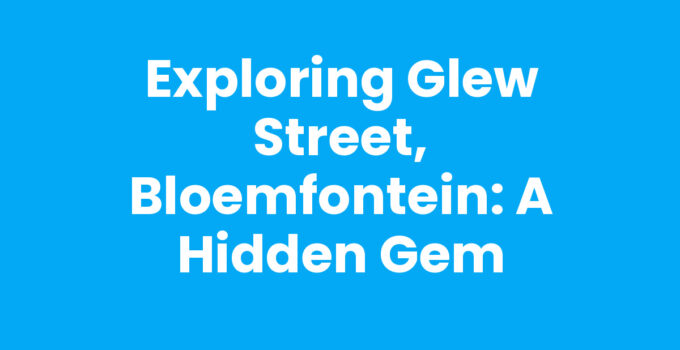 Exploring Glew Street, Bloemfontein: A Hidden Gem