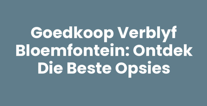 Goedkoop verblyf in Bloemfontein - Accommodatie opties