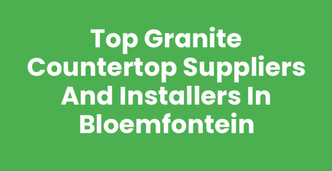 Top Granite Countertop Suppliers and Installers in Bloemfontein