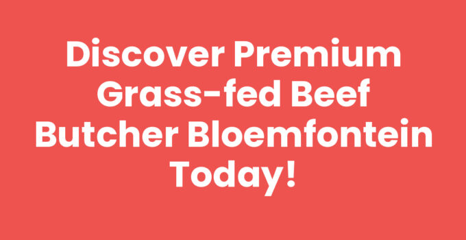 Discover Premium Grass-fed Beef Butcher Bloemfontein Today!