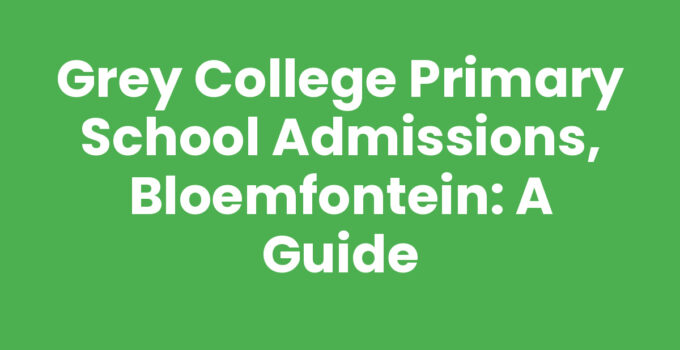 Grey College Primary School Admissions, Bloemfontein: A Guide