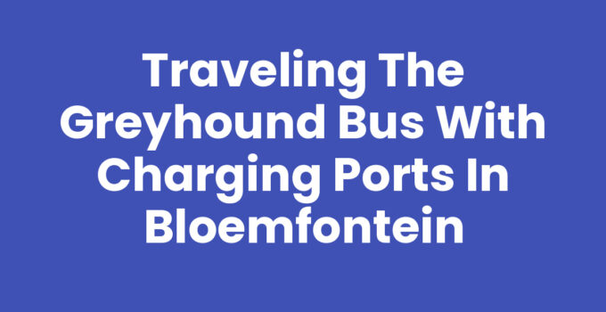 Traveling the Greyhound Bus with Charging Ports in Bloemfontein