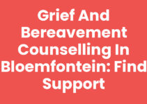 Grief and Bereavement Counselling in Bloemfontein: Find Support