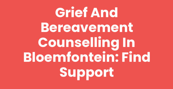 Grief and bereavement counselling in Bloemfontein