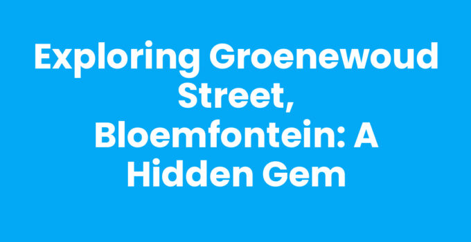 Exploring Groenewoud Street, Bloemfontein: A Hidden Gem