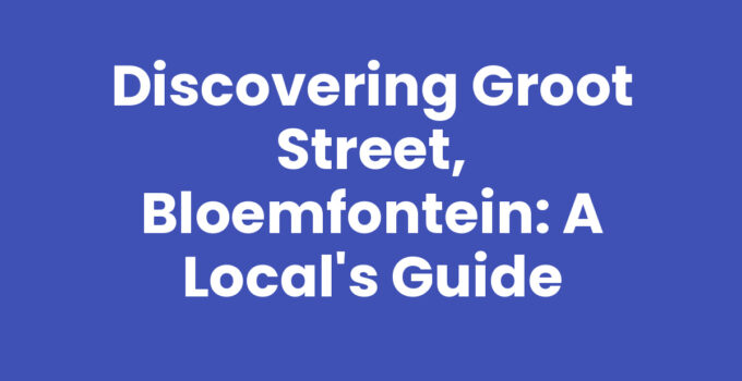 Discovering Groot Street, Bloemfontein: A Local’s Guide