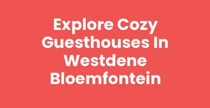 Explore Cozy Guesthouses in Westdene Bloemfontein