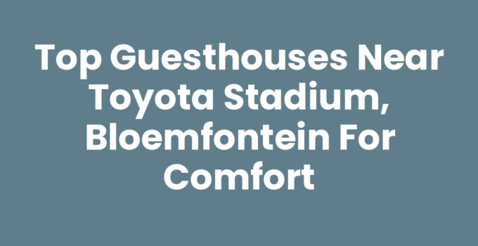 Guesthouses near Toyota Stadium, Bloemfontein for a cozy stay