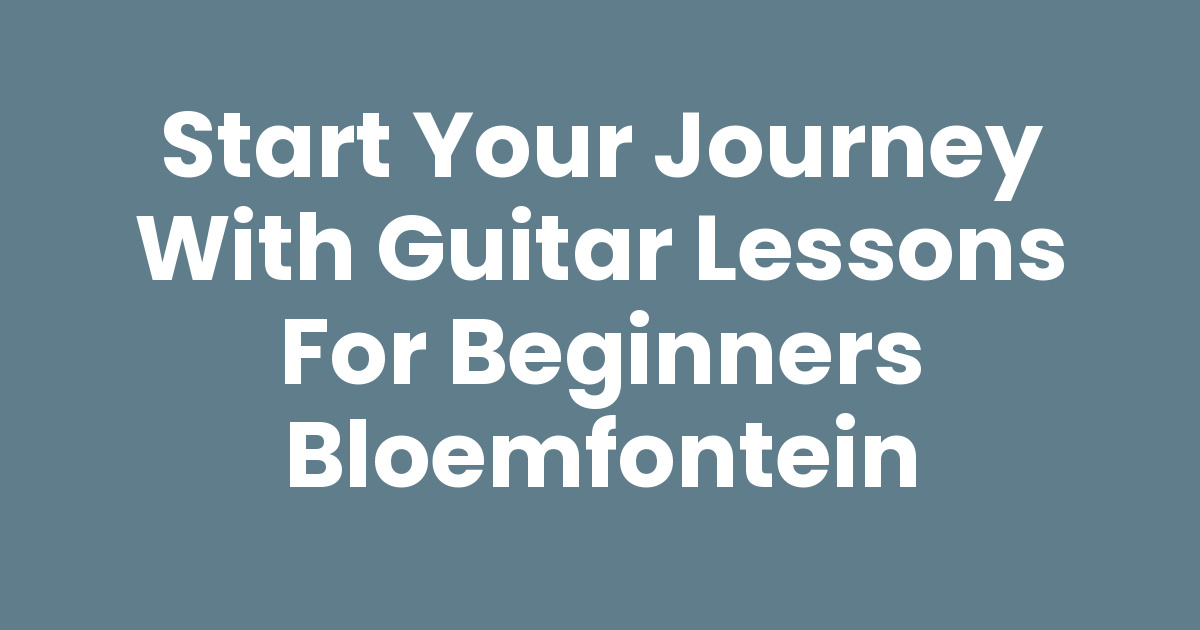 Start Your Journey with Guitar Lessons for Beginners Bloemfontein