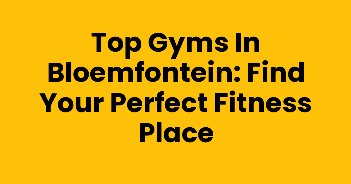 Top Gyms In Bloemfontein Find Your Perfect Fitness Place Top Gyms In Bloemfontein Find Your Perfect Fitness Place