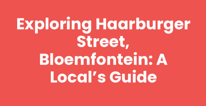 Exploring Haarburger Street, Bloemfontein: A Local’s Guide