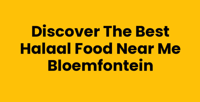 Discover the Best Halaal Food Near Me Bloemfontein