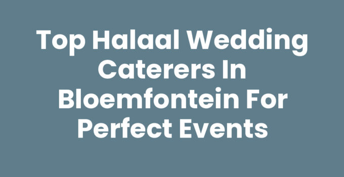 Top Halaal Wedding Caterers in Bloemfontein for Perfect Events