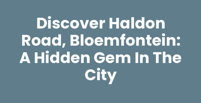 Discover Haldon Road, Bloemfontein: A Hidden Gem in the City