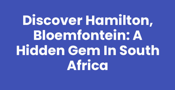 Explore Hamilton, Bloemfontein - A vibrant community in South Africa