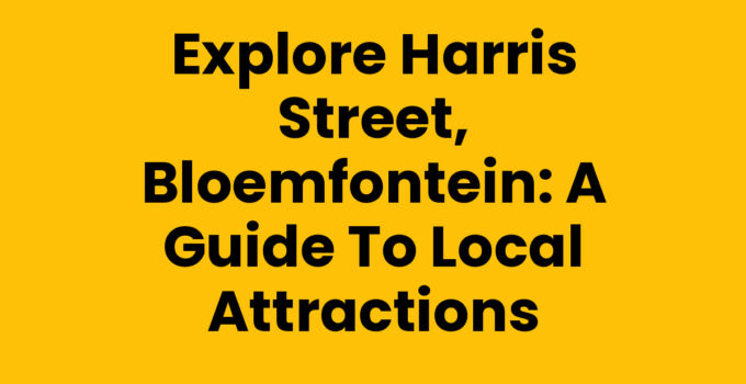 Explore Harris Street, Bloemfontein: A Guide to Local Attractions