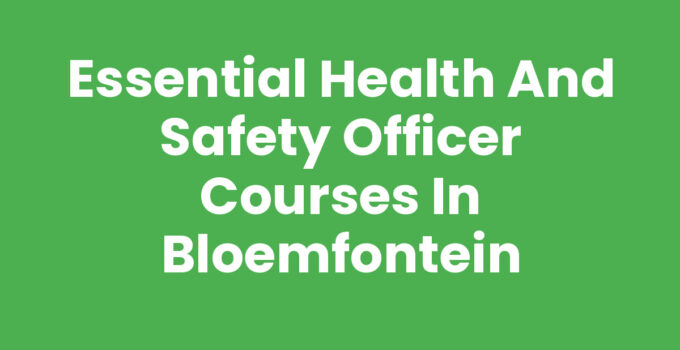 Essential Health and Safety Officer Courses in Bloemfontein