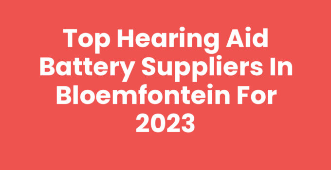 Top Hearing Aid Battery Suppliers in Bloemfontein for 2023