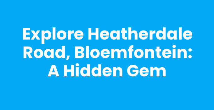Explore Heatherdale Road, Bloemfontein: A Hidden Gem