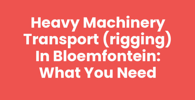 Heavy machinery transport (rigging) in Bloemfontein