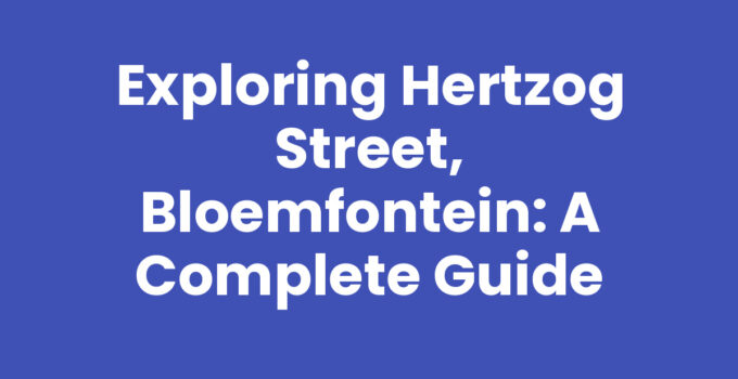 Exploring Hertzog Street, Bloemfontein: A Complete Guide
