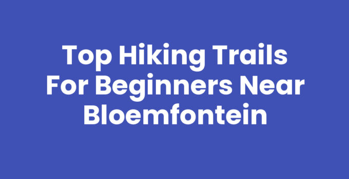 Hiking trails for beginners near Bloemfontein showcasing scenic landscapes