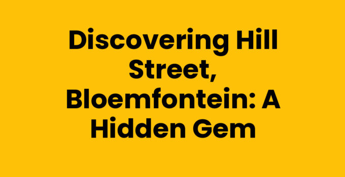 Discovering Hill Street, Bloemfontein: A Hidden Gem