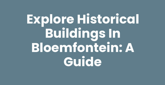 Explore Historical Buildings in Bloemfontein: A Guide
