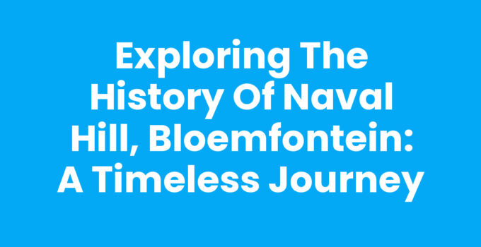 History of Naval Hill, Bloemfontein - A Scenic Viewpoint and Cultural Landmark