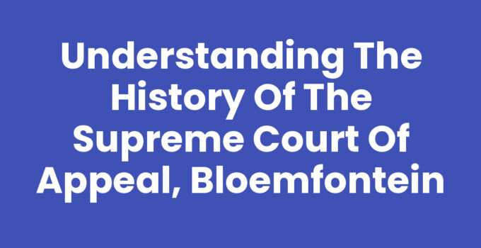 Understanding the History of the Supreme Court of Appeal, Bloemfontein