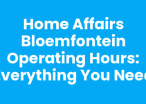 Home Affairs Bloemfontein Operating Hours: Everything You Need