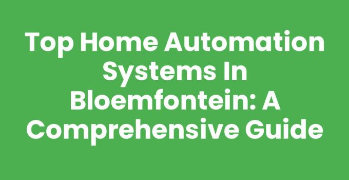 Top Home Automation Systems in Bloemfontein: A Comprehensive Guide