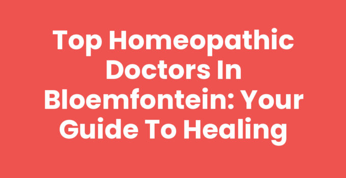 Top Homeopathic Doctors in Bloemfontein: Your Guide to Healing