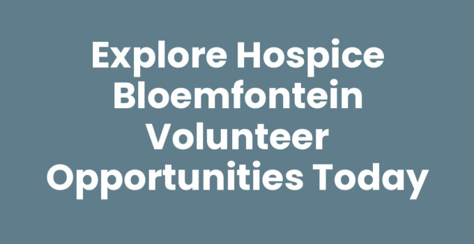 Hospice Bloemfontein volunteer opportunities helping patients in need