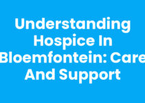 Understanding Hospice in Bloemfontein: Care and Support Understanding Hospice in Bloemfontein: Care and Support