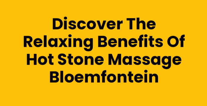 Hot stone massage Bloemfontein - A soothing therapy experience
