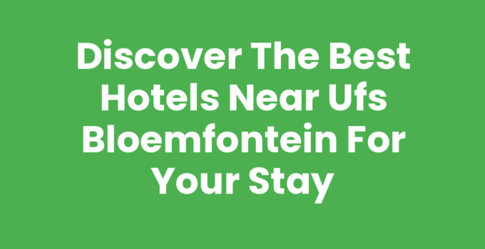 Discover the Best Hotels Near UFS Bloemfontein for Your Stay