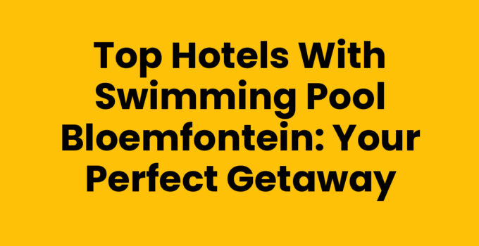 Top Hotels with Swimming Pool Bloemfontein: Your Perfect Getaway