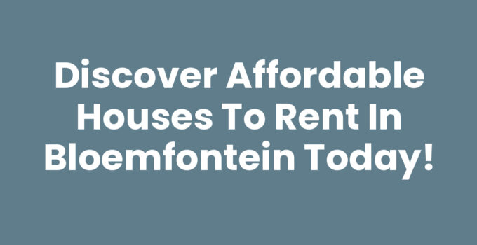 Discover Affordable Houses to Rent in Bloemfontein Today!
