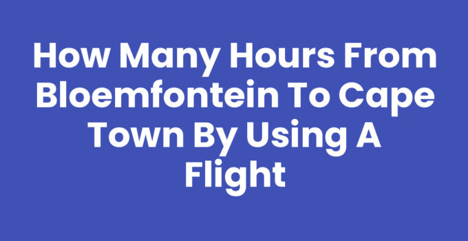How Many Hours from Bloemfontein to Cape Town by Using a Flight