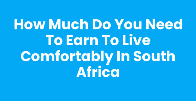 How Much Do You Need to Earn to Live Comfortably in South Africa