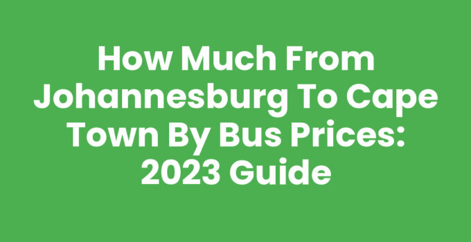 How much from Johannesburg to Cape Town by bus prices: 2023 Guide