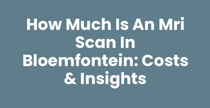 How much is an MRI scan in Bloemfontein infographic