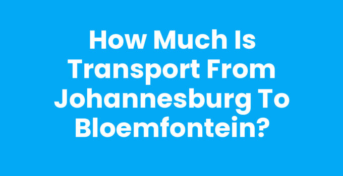 How much is transport from Johannesburg to Bloemfontein?