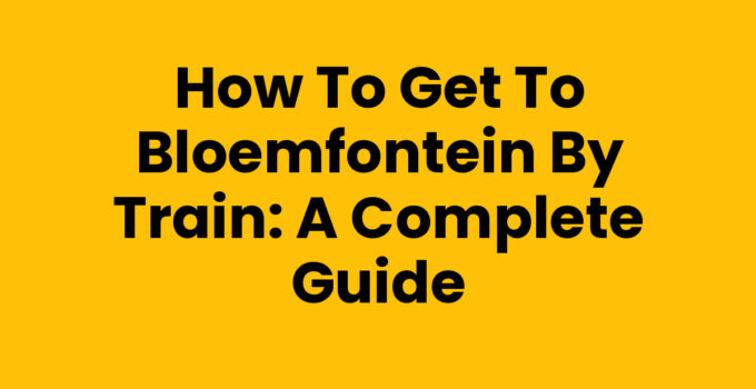 How to get to Bloemfontein by train