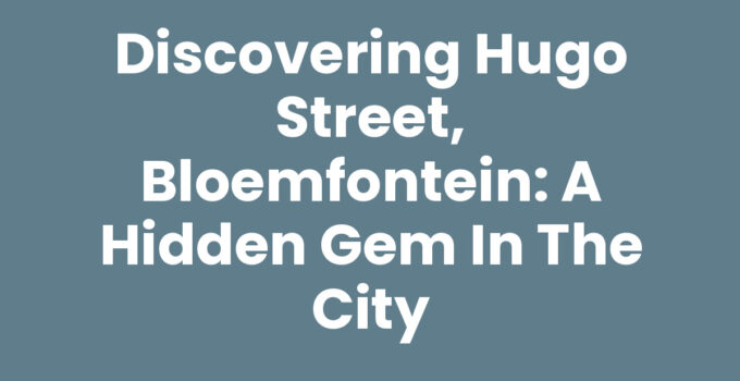 Discovering Hugo Street, Bloemfontein: A Hidden Gem in the City