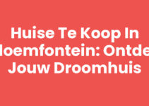 Huise te koop in Bloemfontein: Ontdek Jouw Droomhuis