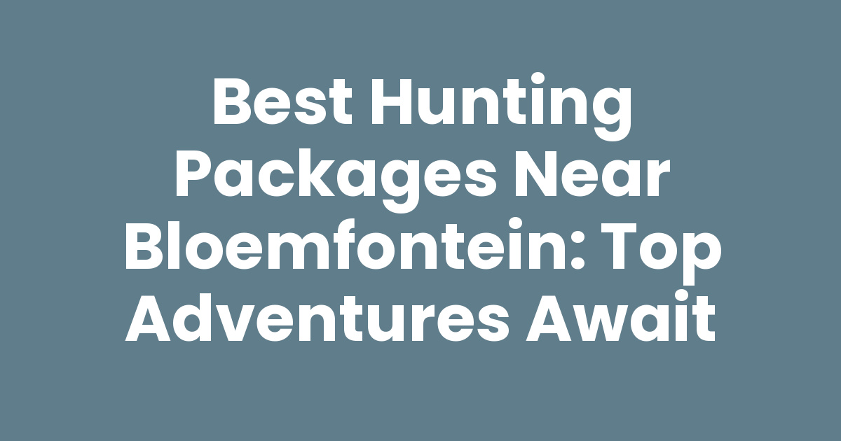 Best Hunting Packages Near Bloemfontein Top Adventures Await Photo Inspiration