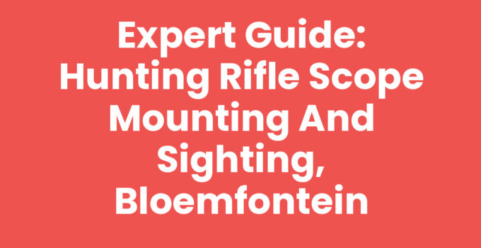 Hunting rifle scope mounting and sighting guide in Bloemfontein